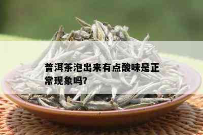 普洱茶泡出来有点酸味是正常现象吗？