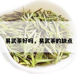 易武茶好吗，易武茶的缺点