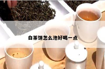 白茶饼怎么泡好喝一点