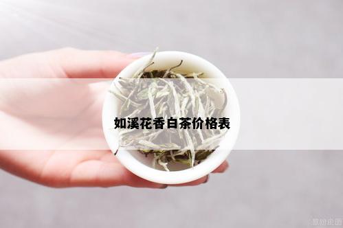 如溪花香白茶价格表