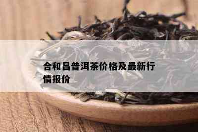 合和昌普洱茶价格及最新行情报价