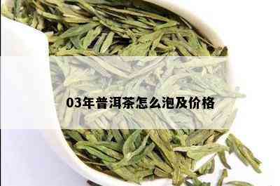 03年普洱茶怎么泡及价格