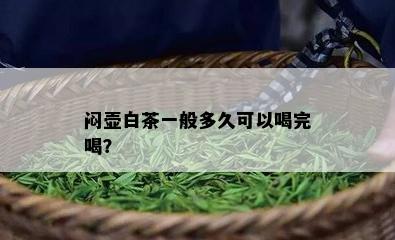 闷壶白茶一般多久可以喝完喝？