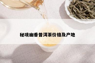 秘境幽香普洱茶价格及产地