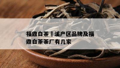 福鼎白茶磻溪产区品牌及福鼎白茶茶厂有几家