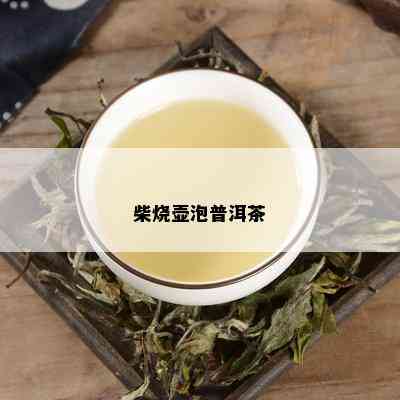 柴烧壶泡普洱茶