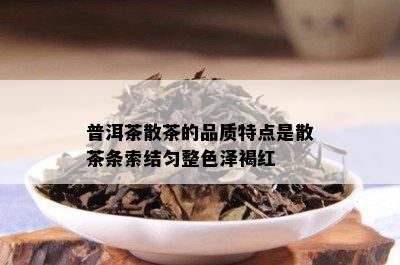 普洱茶散茶的品质特点是散茶条索结匀整色泽褐红