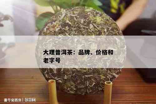 大理普洱茶：品牌、价格和老字号