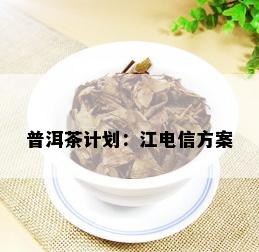 普洱茶计划：江电信方案