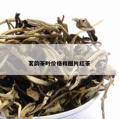 茗韵茶叶价格和图片红茶