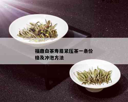 福鼎白茶寿眉紧压茶一条价格及冲泡方法