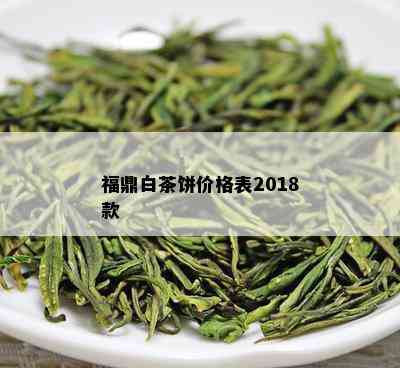 福鼎白茶饼价格表2018款