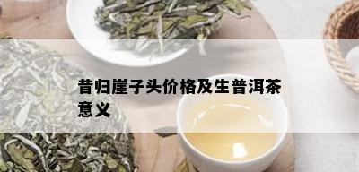 昔归崖子头价格及生普洱茶意义