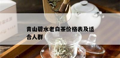 青山碧水老白茶价格表及适合人群