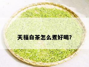 天福白茶怎么煮好喝？