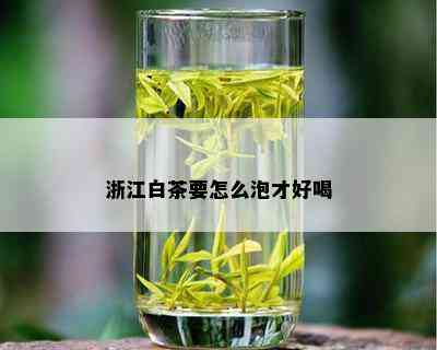 浙江白茶要怎么泡才好喝