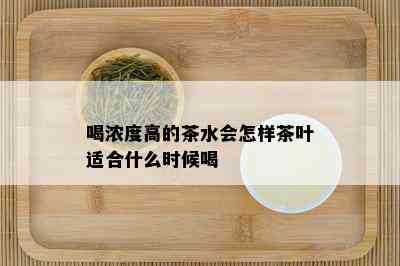 喝浓度高的茶水会怎样茶叶适合什么时候喝