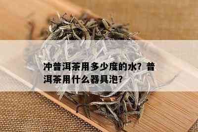 冲普洱茶用多少度的水？普洱茶用什么器具泡？