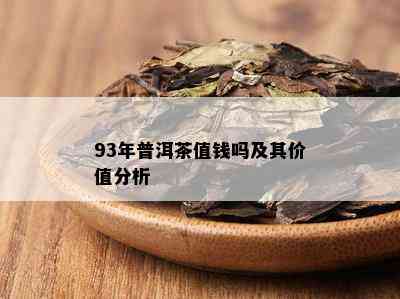 93年普洱茶值钱吗及其价值分析