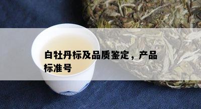 白牡丹标及品质鉴定，产品标准号