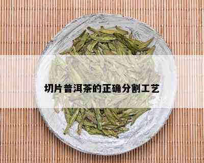 切片普洱茶的正确分割工艺