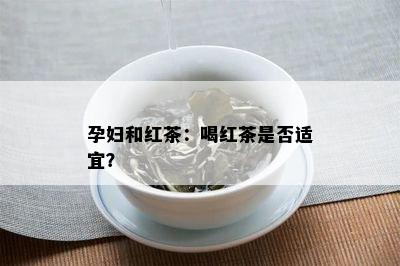 孕妇和红茶：喝红茶是否适宜？