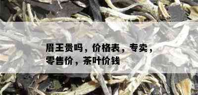 眉王贵吗，价格表，专卖，零售价，茶叶价钱