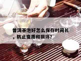 普洱茶泡好怎么保存时间长，防止变质和损坏？