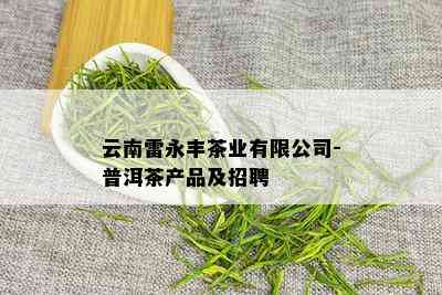 云南雷永丰茶业有限公司-普洱茶产品及招聘