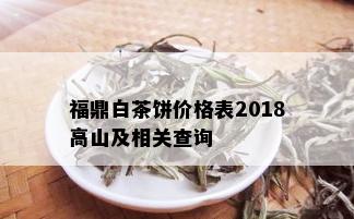 福鼎白茶饼价格表2018高山及相关查询