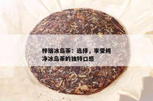 梓瑞冰岛茶：选择，享受纯净冰岛茶的独特口感