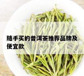 随手买的普洱茶推荐品牌及便宜款