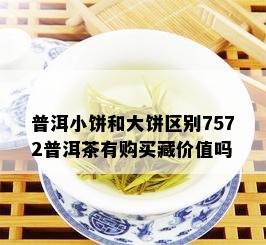 普洱小饼和大饼区别7572普洱茶有购买藏价值吗