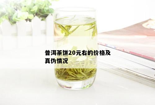 普洱茶饼20元右的价格及真伪情况