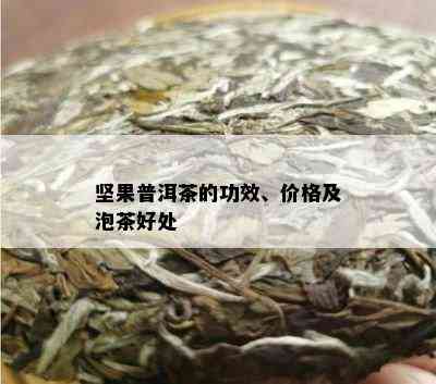 坚果普洱茶的功效、价格及泡茶好处