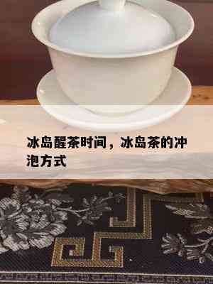 冰岛醒茶时间，冰岛茶的冲泡方式