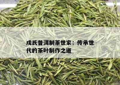 戍氏普洱制茶世家：传承世代的茶叶制作之道