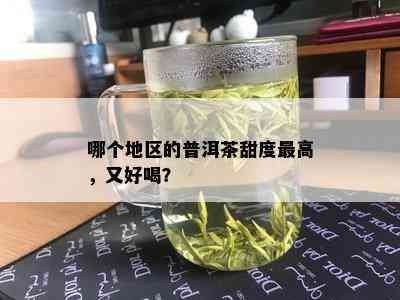 哪个地区的普洱茶甜度更高，又好喝？