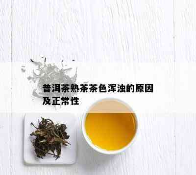 普洱茶熟茶茶色浑浊的原因及正常性