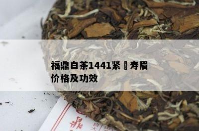 福鼎白茶1441紧圧寿眉价格及功效