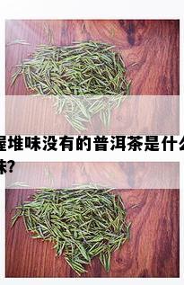 渥堆味没有的普洱茶是什么味？