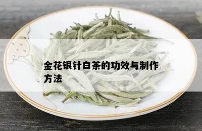 金花银针白茶的功效与制作方法