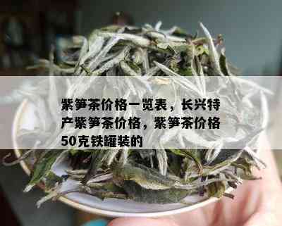 紫笋茶价格一览表，长兴特产紫笋茶价格，紫笋茶价格50克铁罐装的