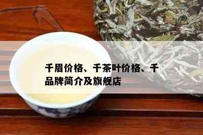 千眉价格、千茶叶价格、千品牌简介及旗舰店