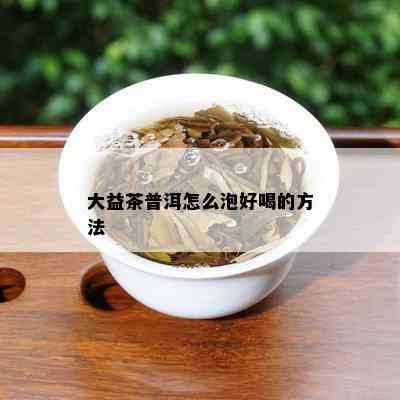 大益茶普洱怎么泡好喝的方法