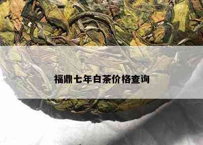 福鼎七年白茶价格查询