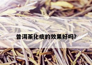 普洱茶化痰的效果好吗？