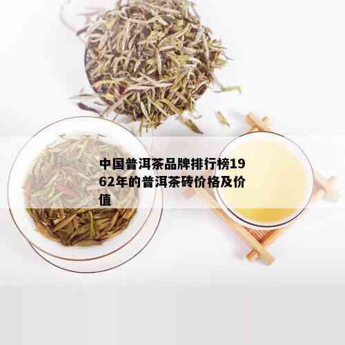 中国普洱茶品牌排行榜1962年的普洱茶砖价格及价值