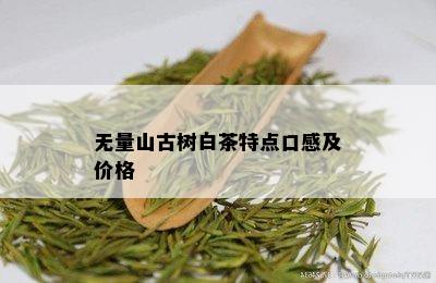 无量山古树白茶特点口感及价格