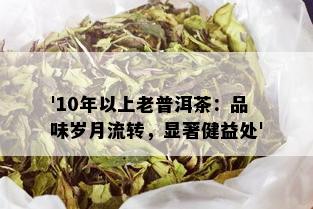 '10年以上老普洱茶：品味岁月流转，显著健益处'